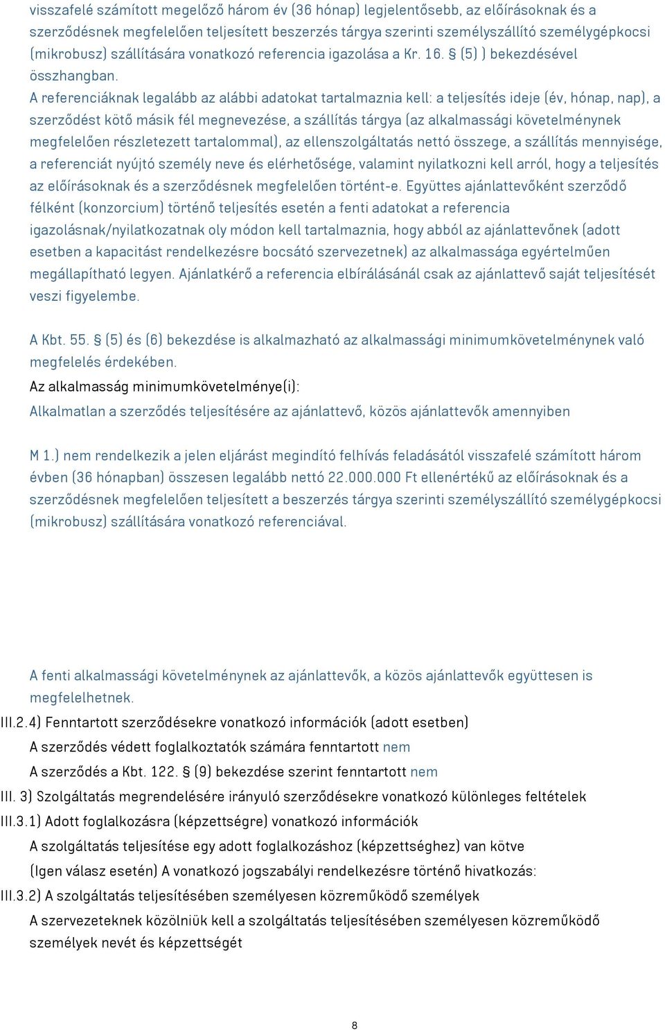 A referenciáknak legalább az alábbi adatokat tartalmaznia kell: a teljesítés ideje (év, hónap, nap), a szerződést kötő másik fél megnevezése, a szállítás tárgya (az alkalmassági követelménynek