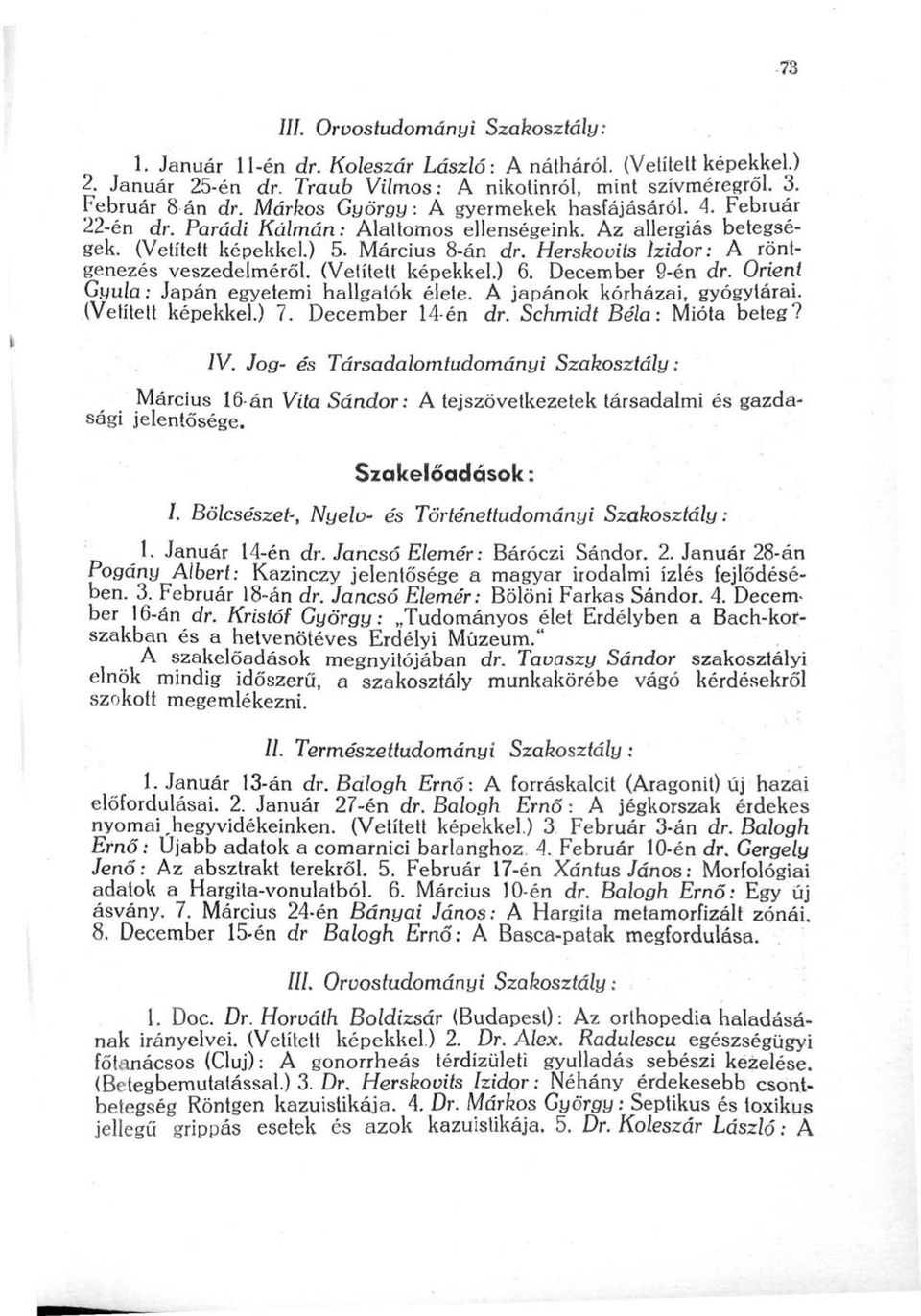 Herskovits Izidor: A röntgenezés veszedelméről. (Velített képekkel.) 6. December 9-én dr. Orient Gyula; Japán egyetemi hallgatók élete. A japánok kórházai, gyógytárai. (Vetített képekkel.) 7.