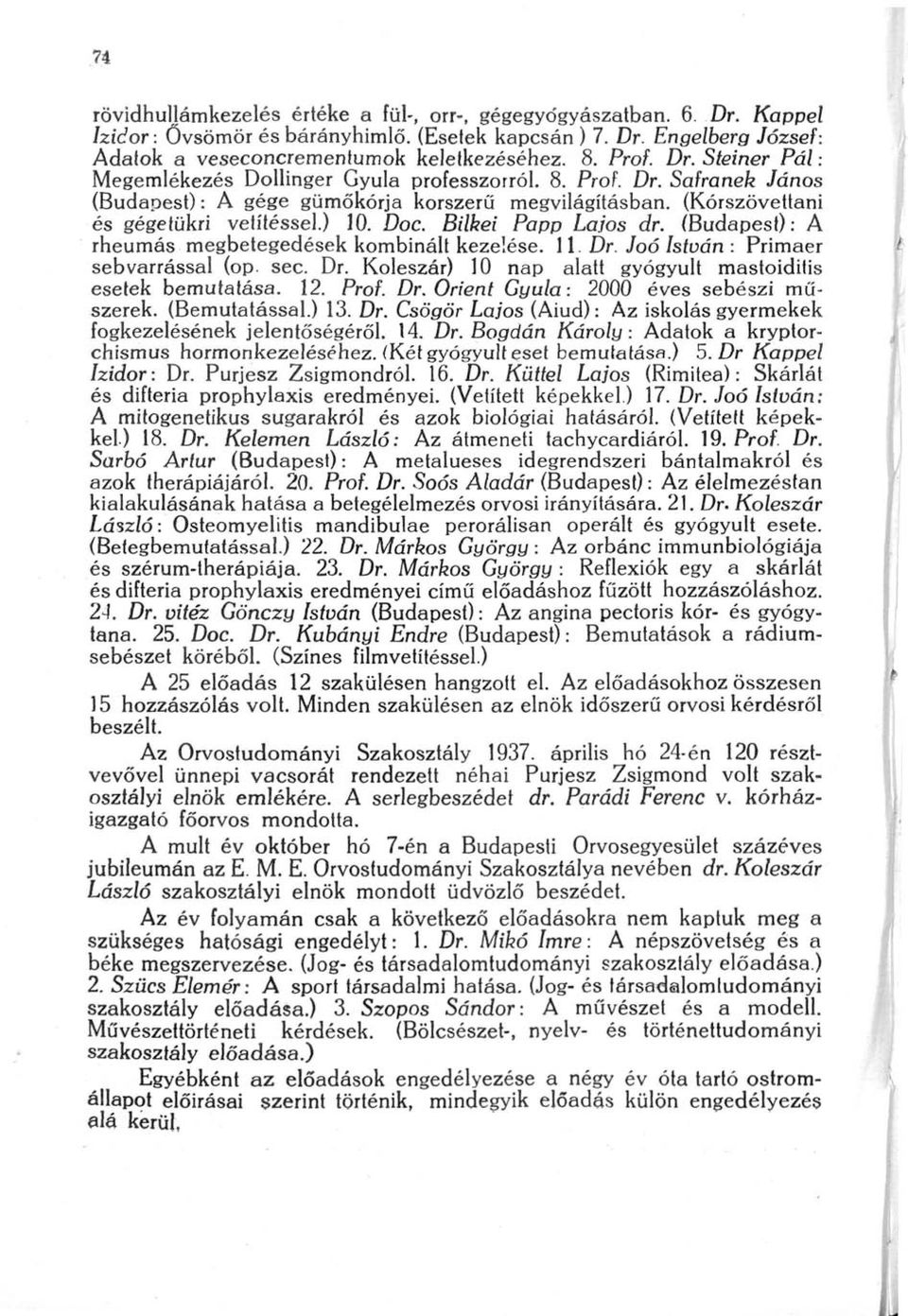 Bilkei Papp Lajos dr. (Budapest): A rheumás megbetegedések kombinált kezelése. 11. Dr. Joó István : Primaer sebvarrással (op. sec. Dr. Koleszár) 10 nap alatt gyógyult mastoiditis esetek bemutatása.