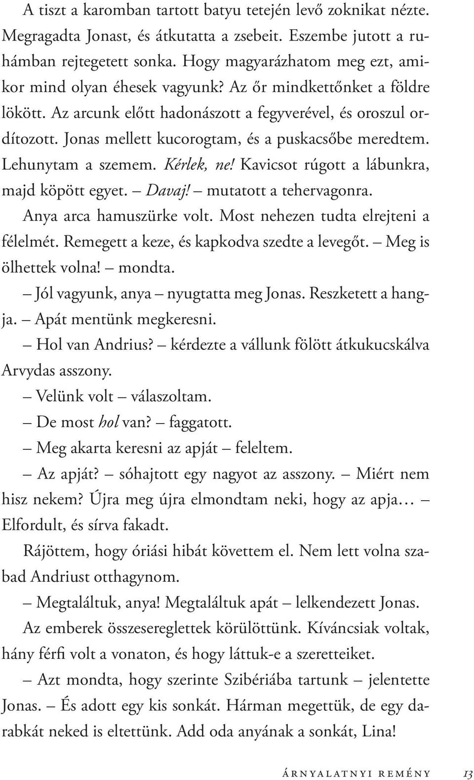 Jonas mellett kucorogtam, és a puskacsőbe meredtem. Lehunytam a szemem. Kérlek, ne! Kavicsot rúgott a lábunkra, majd köpött egyet. Davaj! mutatott a tehervagonra. Anya arca hamuszürke volt.