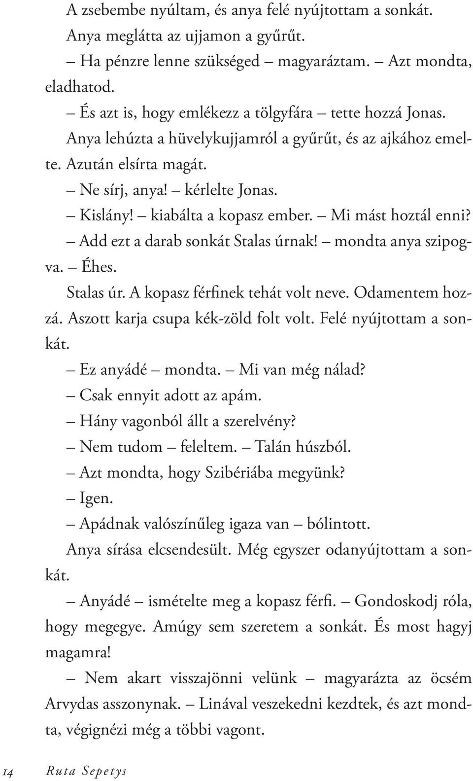 kiabálta a kopasz ember. Mi mást hoztál enni? Add ezt a darab sonkát Stalas úrnak! mondta anya szipogva. Éhes. Stalas úr. A kopasz férfinek tehát volt neve. Odamentem hozzá.