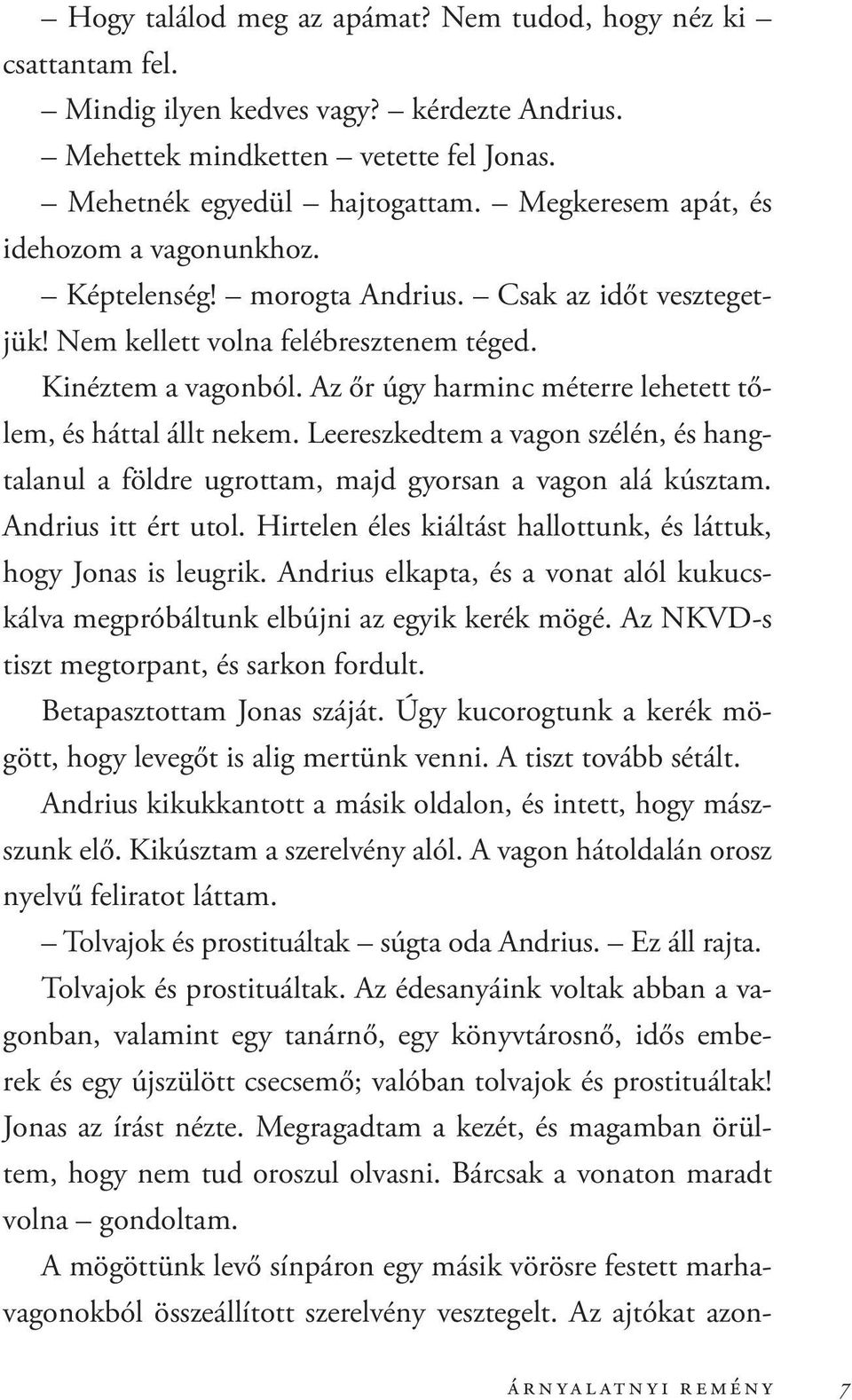 Az őr úgy harminc méterre lehetett tőlem, és háttal állt nekem. Leereszkedtem a vagon szélén, és hangtalanul a földre ugrottam, majd gyorsan a vagon alá kúsztam. Andrius itt ért utol.