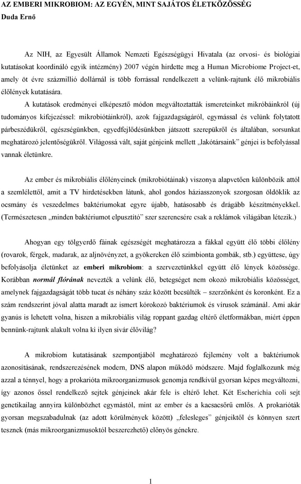 A kutatások eredményei elképesztő módon megváltoztatták ismereteinket mikróbáinkról (új tudományos kifejezéssel: mikrobiótáinkról), azok fajgazdagságáról, egymással és velünk folytatott