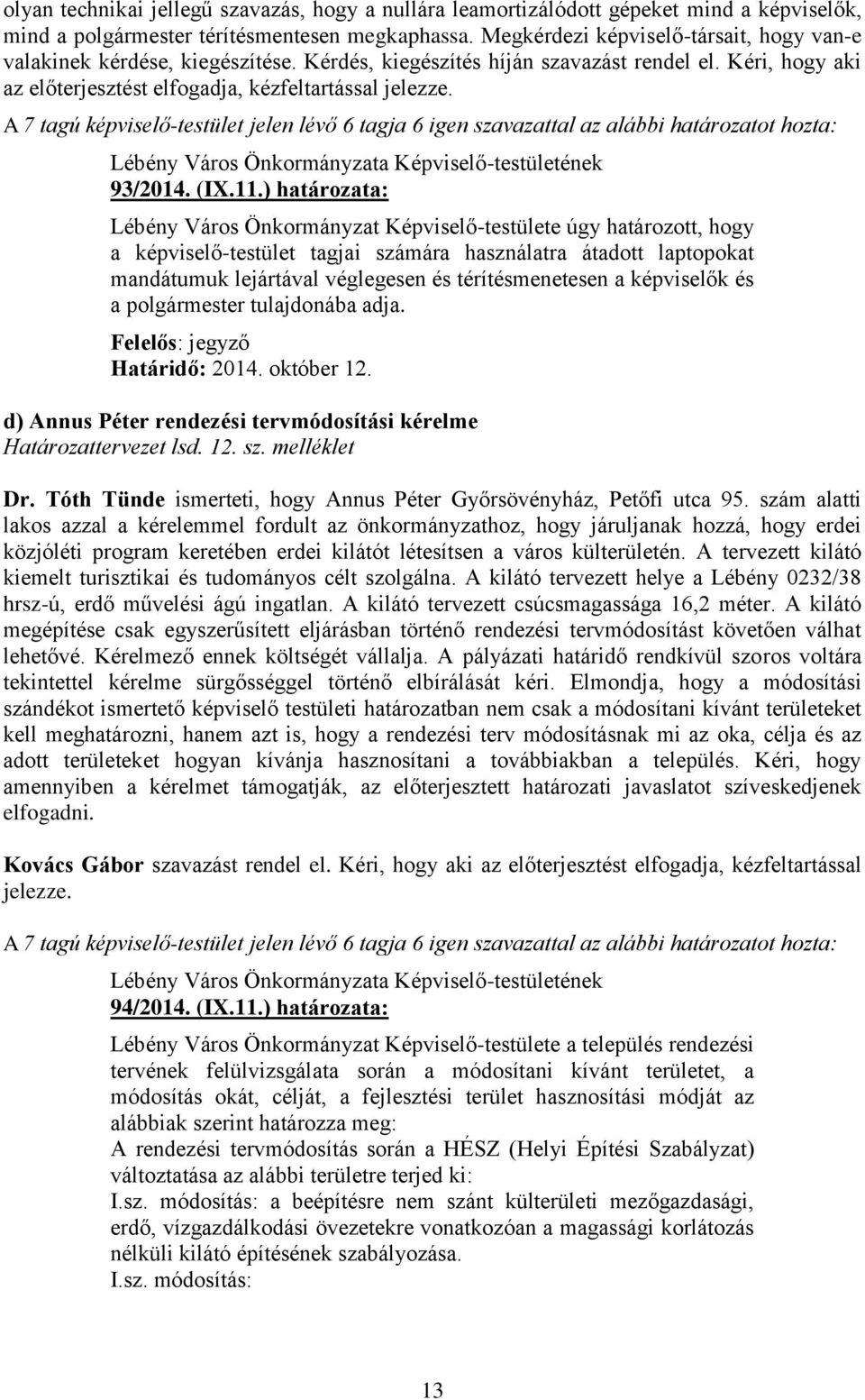 A 7 tagú képviselő-testület jelen lévő 6 tagja 6 igen szavazattal az alábbi határozatot hozta: 93/2014. (IX.11.