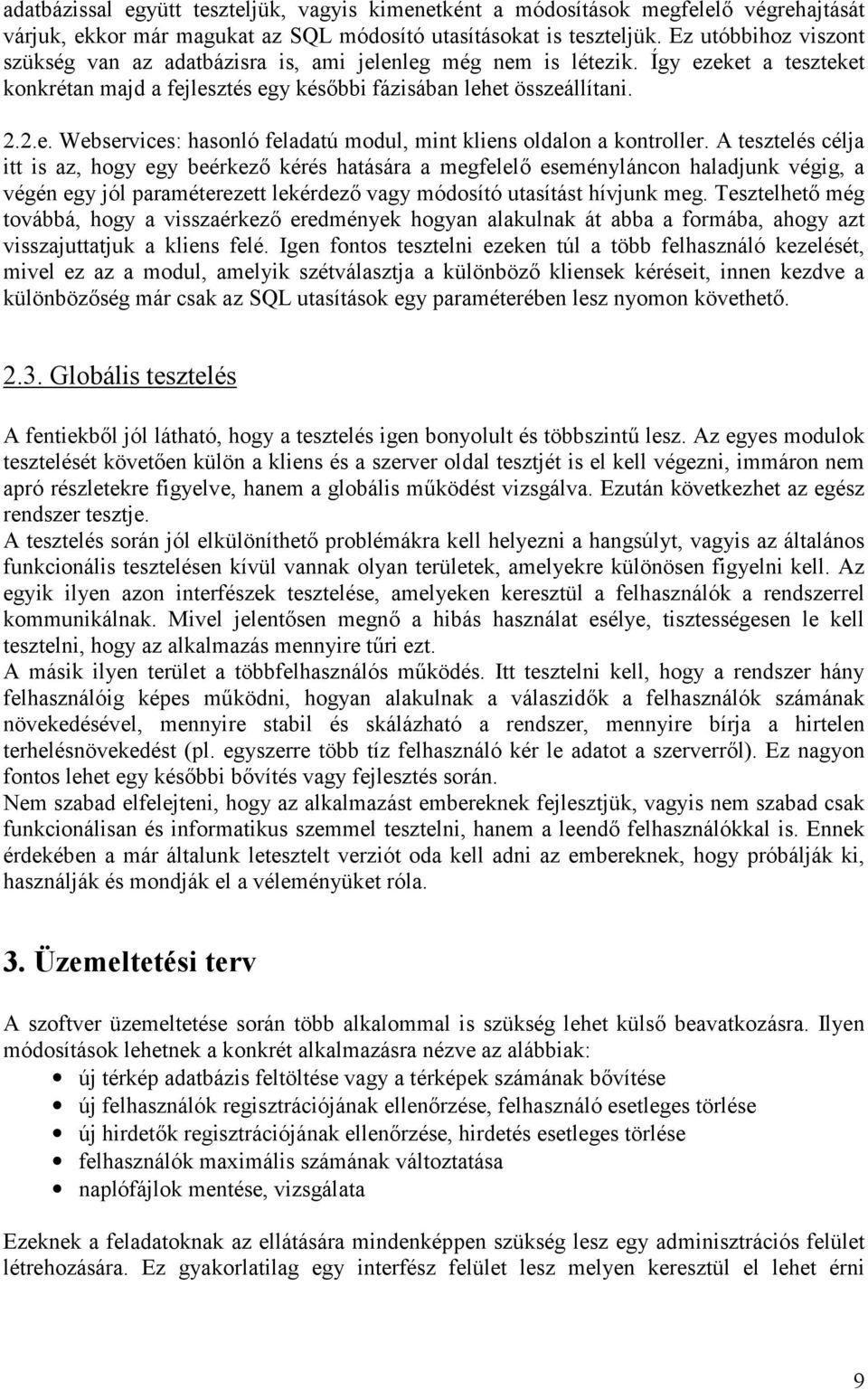 A tesztelés célja itt is az, hogy egy beérkező kérés hatására a megfelelő eseményláncon haladjunk végig, a végén egy jól paraméterezett lekérdező vagy módosító utasítást hívjunk meg.