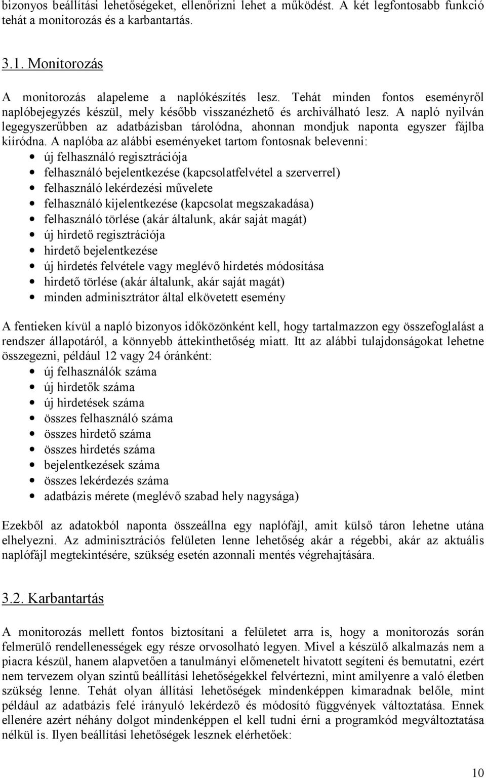 A napló nyilván legegyszerűbben az adatbázisban tárolódna, ahonnan mondjuk naponta egyszer fájlba kiíródna.