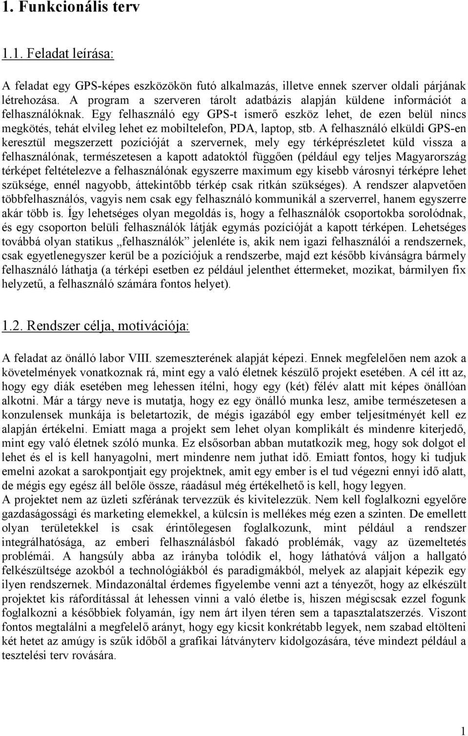 Egy felhasználó egy GPS-t ismerő eszköz lehet, de ezen belül nincs megkötés, tehát elvileg lehet ez mobiltelefon, PDA, laptop, stb.