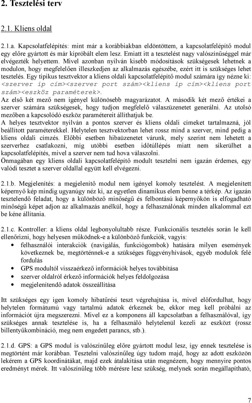 Mivel azonban nyilván kisebb módosítások szükségesek lehetnek a modulon, hogy megfelelően illeszkedjen az alkalmazás egészébe, ezért itt is szükséges lehet tesztelés.