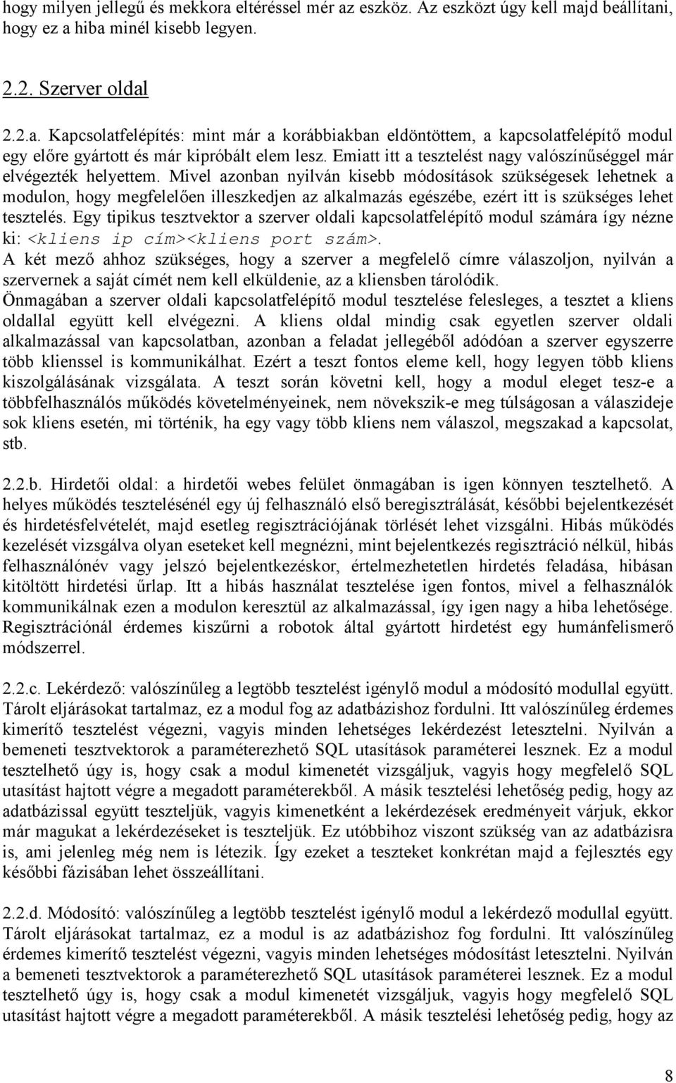 Mivel azonban nyilván kisebb módosítások szükségesek lehetnek a modulon, hogy megfelelően illeszkedjen az alkalmazás egészébe, ezért itt is szükséges lehet tesztelés.