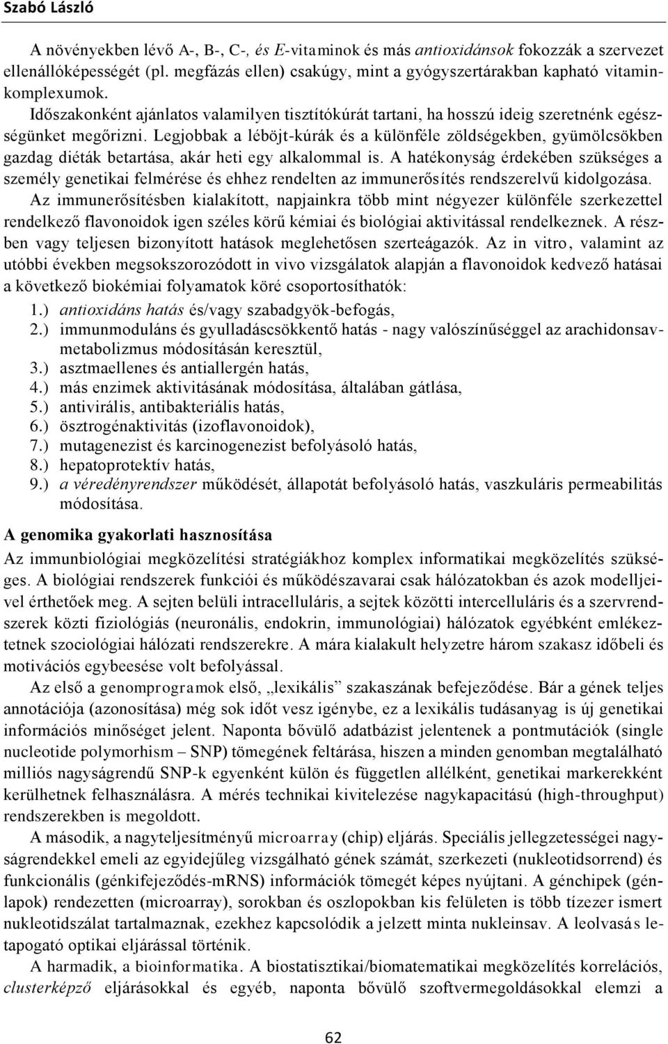 Legjobbak a léböjt-kúrák és a különféle zöldségekben, gyümölcsökben gazdag diéták betartása, akár heti egy alkalommal is.