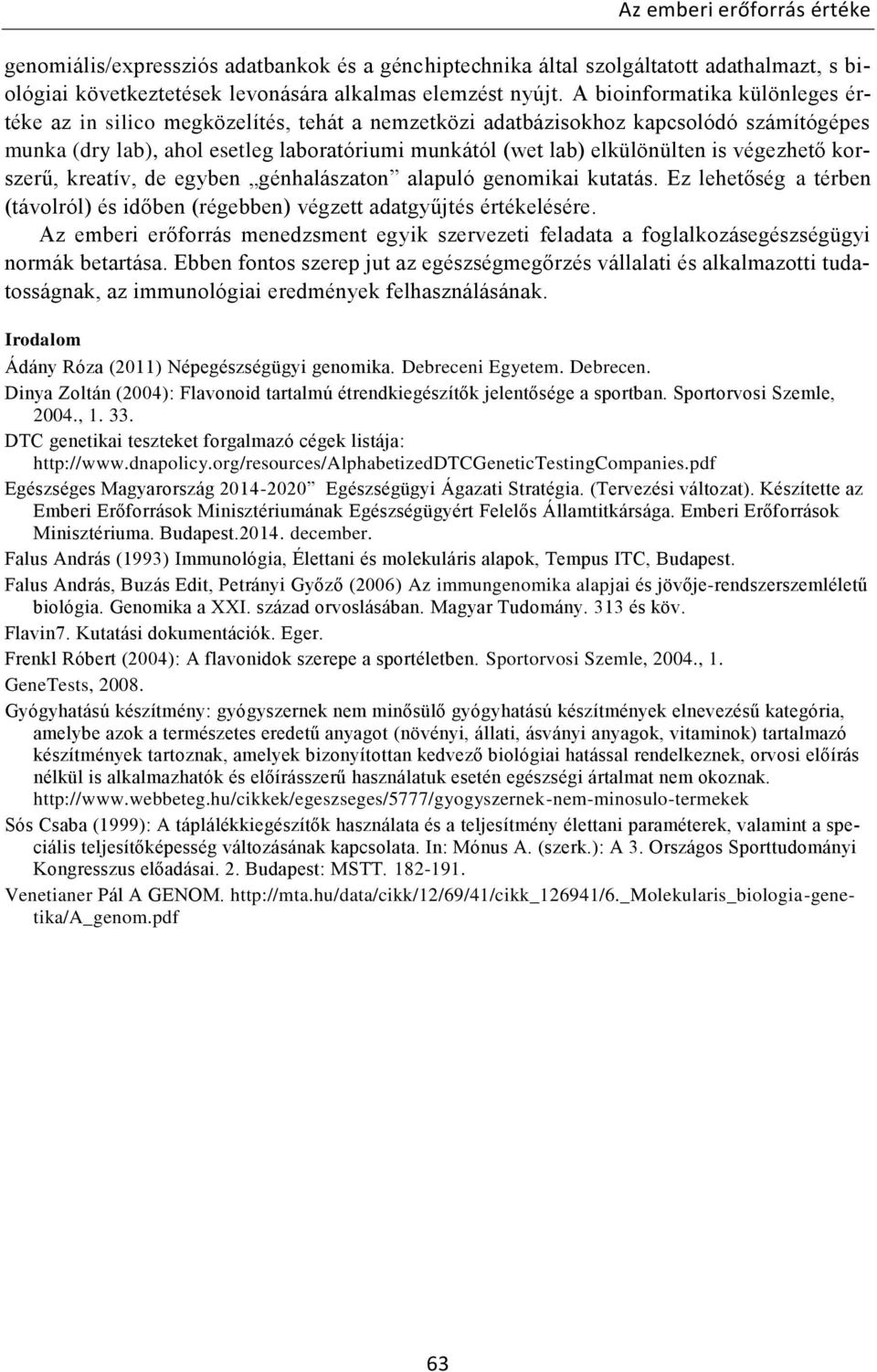 végezhető korszerű, kreatív, de egyben génhalászaton alapuló genomikai kutatás. Ez lehetőség a térben (távolról) és időben (régebben) végzett adatgyűjtés értékelésére.