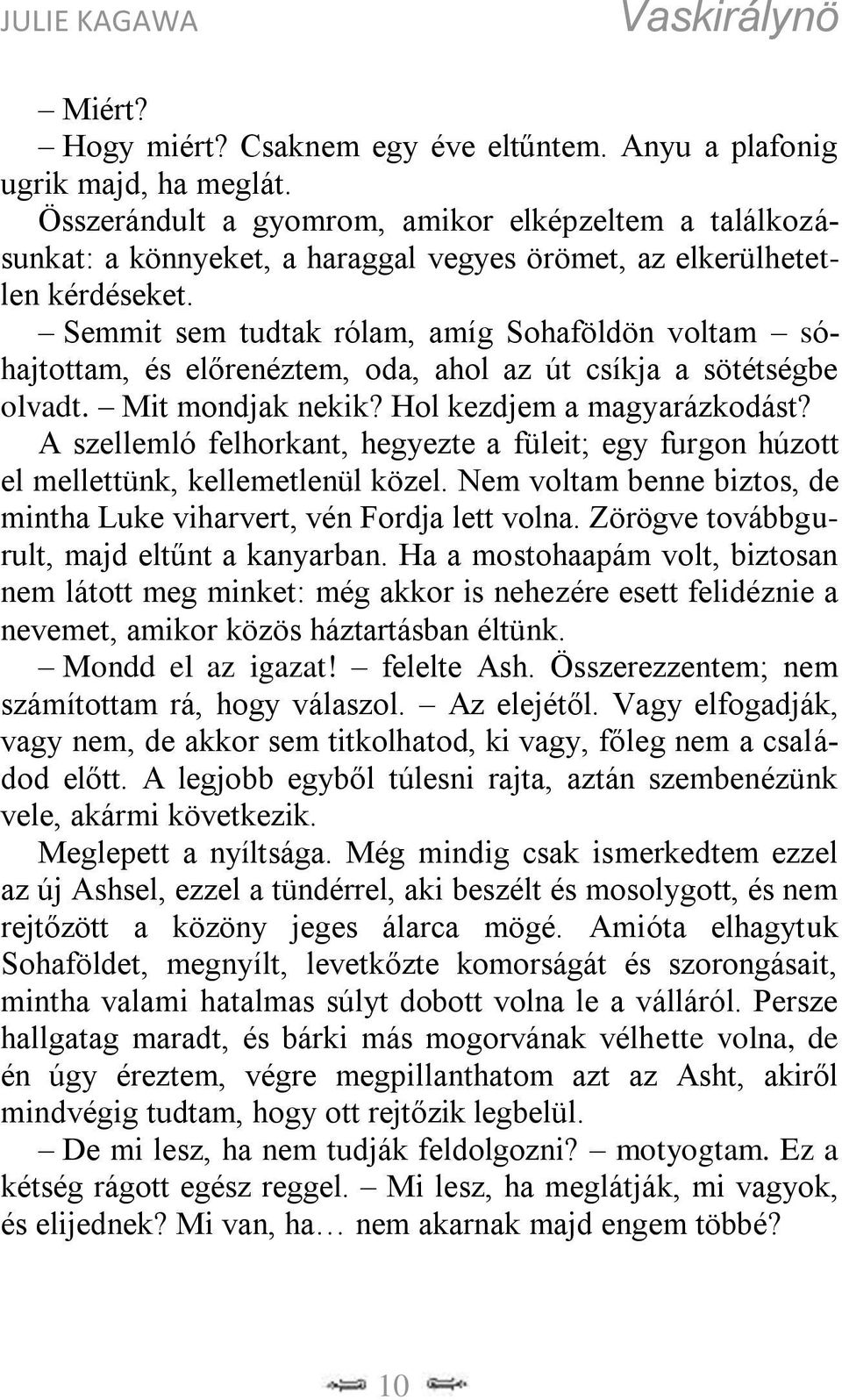 Semmit sem tudtak rólam, amíg Sohaföldön voltam sóhajtottam, és előrenéztem, oda, ahol az út csíkja a sötétségbe olvadt. Mit mondjak nekik? Hol kezdjem a magyarázkodást?