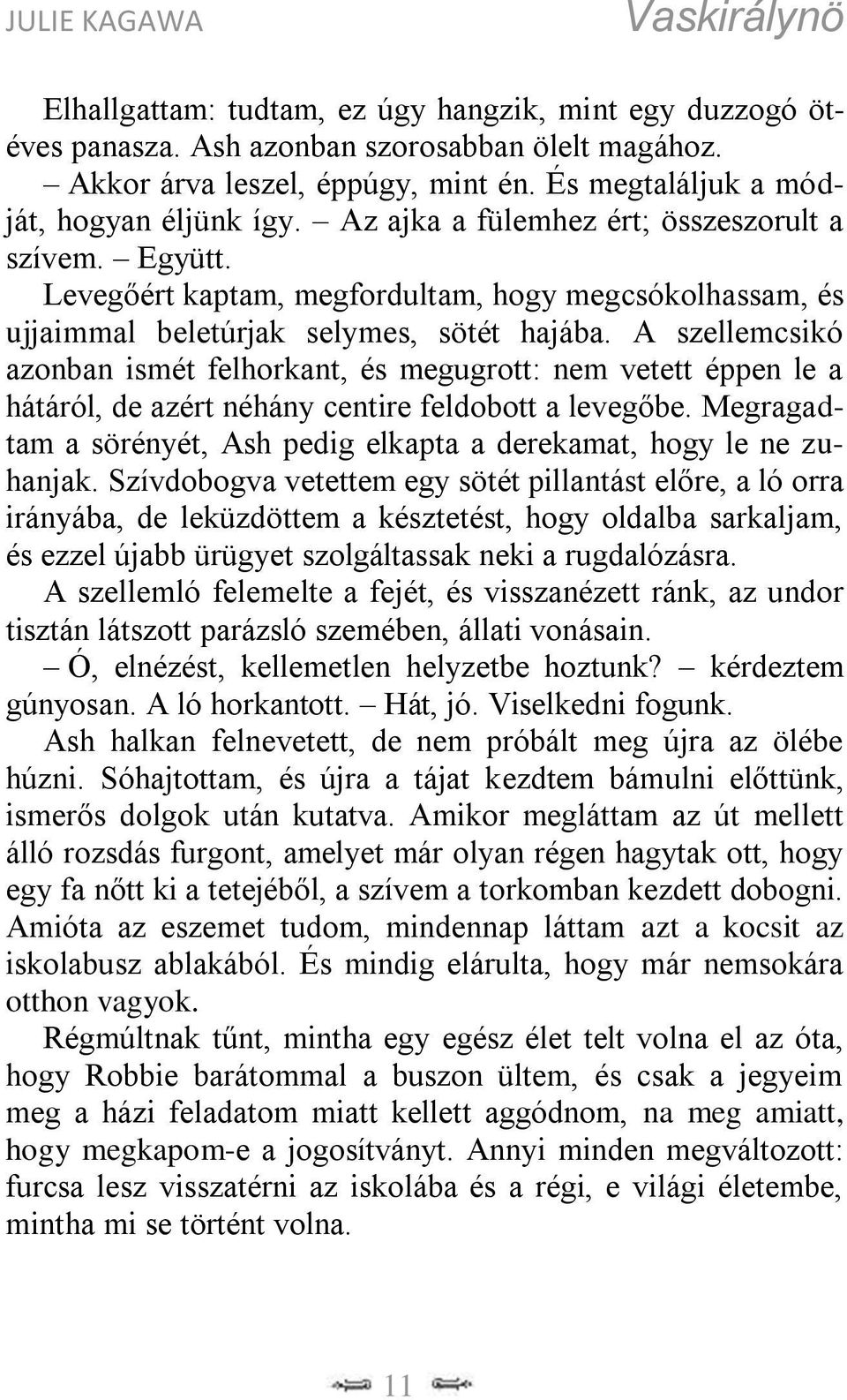 A szellemcsikó azonban ismét felhorkant, és megugrott: nem vetett éppen le a hátáról, de azért néhány centire feldobott a levegőbe.