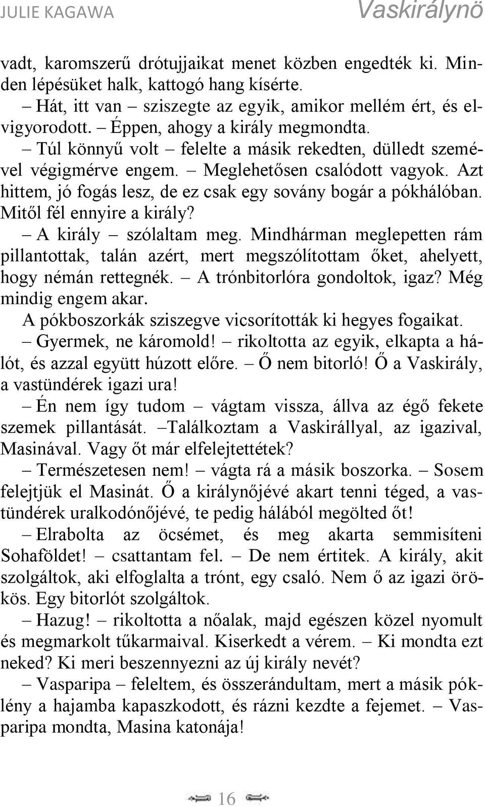 Azt hittem, jó fogás lesz, de ez csak egy sovány bogár a pókhálóban. Mitől fél ennyire a király? A király szólaltam meg.