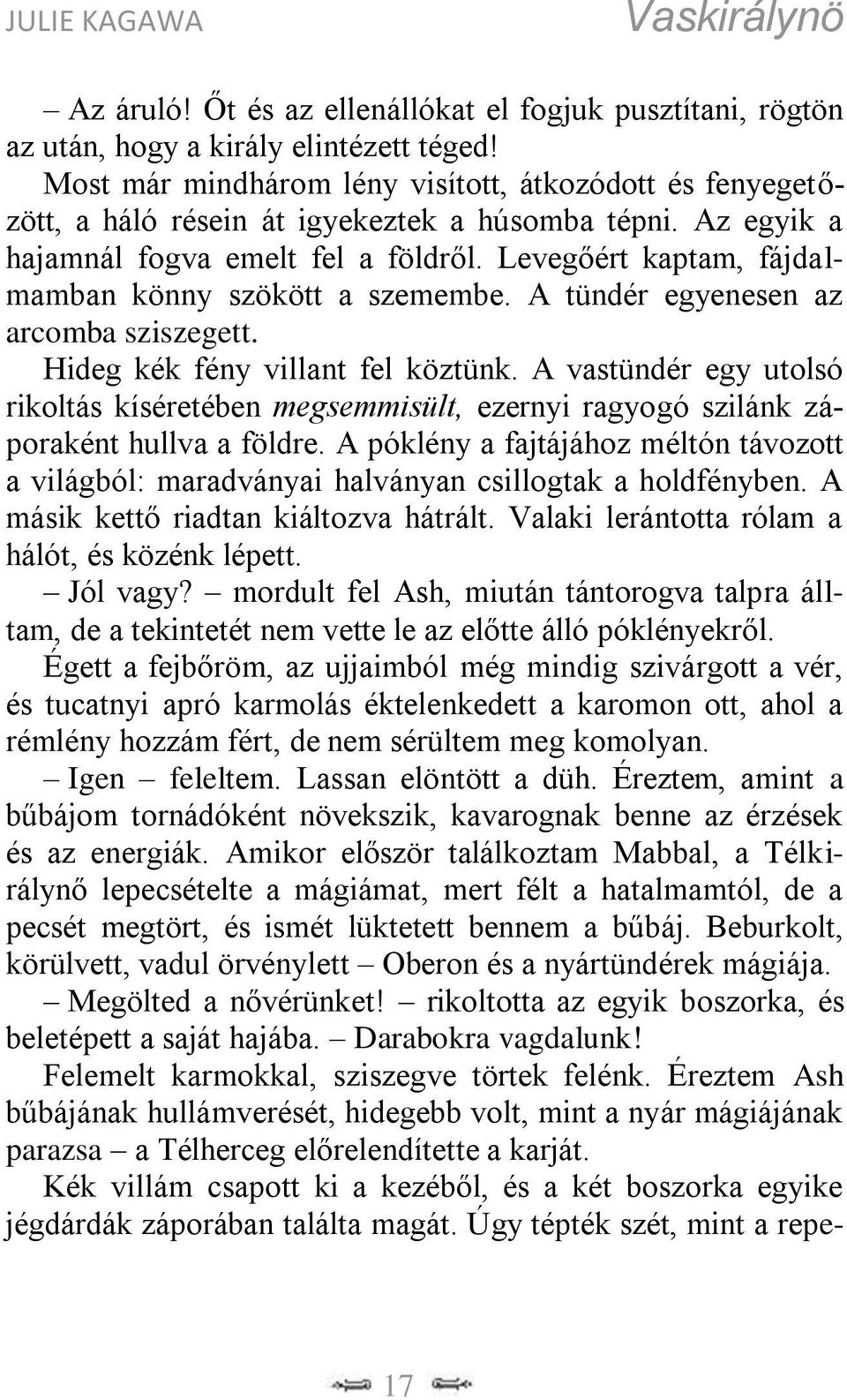 Levegőért kaptam, fájdalmamban könny szökött a szemembe. A tündér egyenesen az arcomba sziszegett. Hideg kék fény villant fel köztünk.