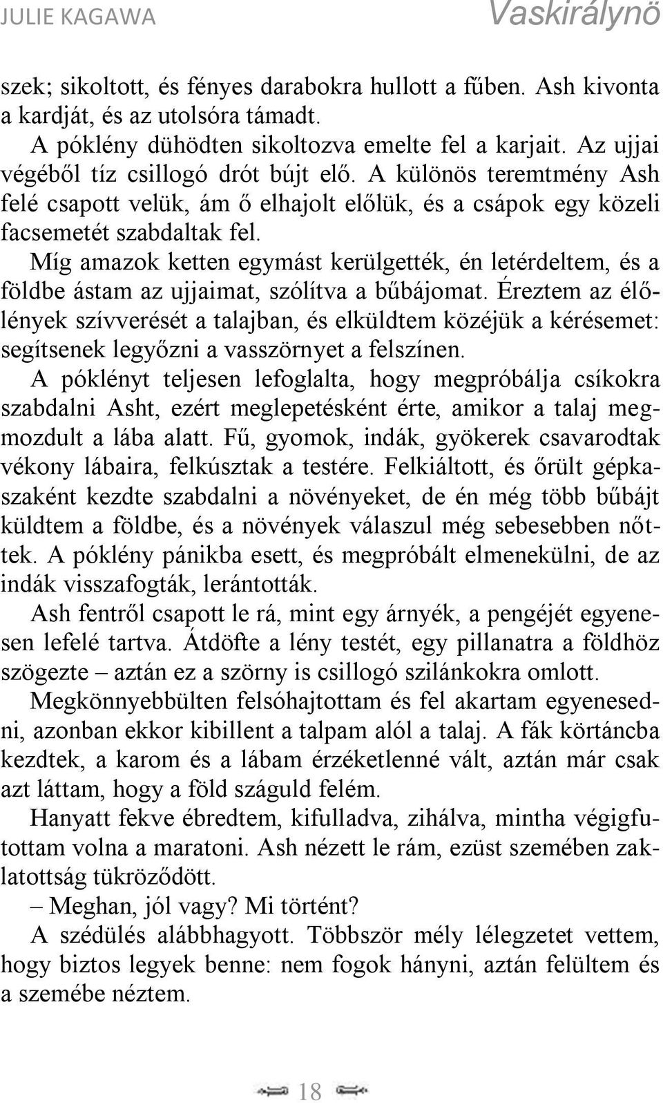 Míg amazok ketten egymást kerülgették, én letérdeltem, és a földbe ástam az ujjaimat, szólítva a bűbájomat.