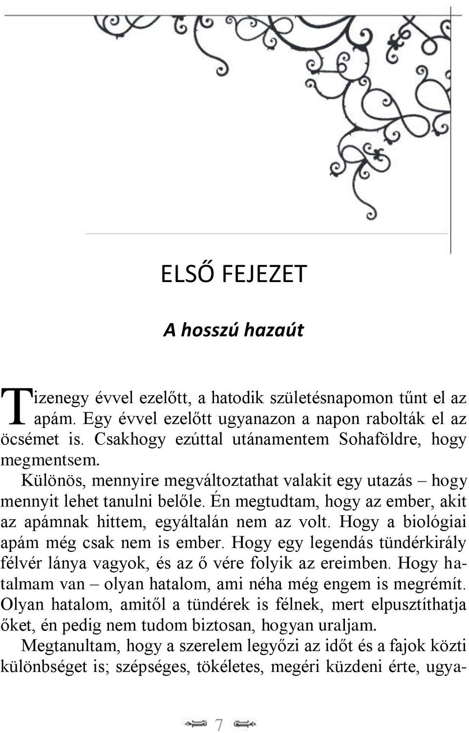 Én megtudtam, hogy az ember, akit az apámnak hittem, egyáltalán nem az volt. Hogy a biológiai apám még csak nem is ember.