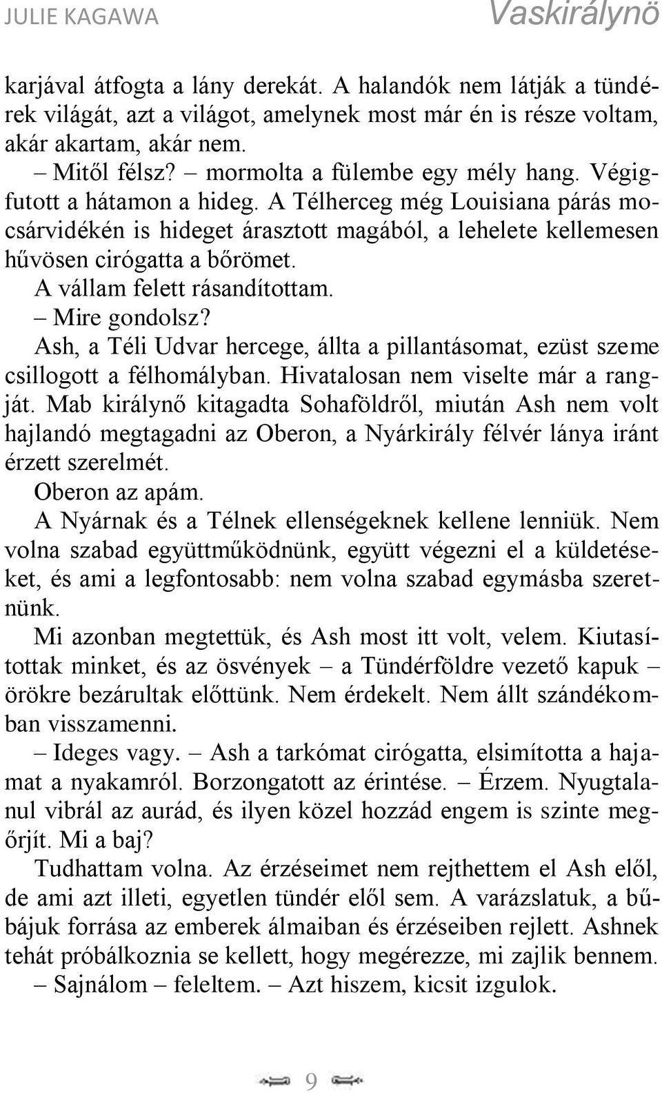 Mire gondolsz? Ash, a Téli Udvar hercege, állta a pillantásomat, ezüst szeme csillogott a félhomályban. Hivatalosan nem viselte már a rangját.