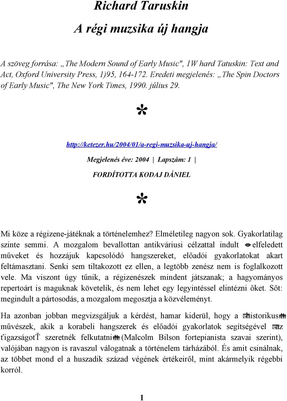 hu/2004/01/a-regi-muzsika-uj-hangja/ Megjelenés éve: 2004 Lapszám: 1 FORDÍTOTTA KODAJ DÁNIEL * Mi köze a régizene-játéknak a történelemhez? Elméletileg nagyon sok. Gyakorlatilag szinte semmi.