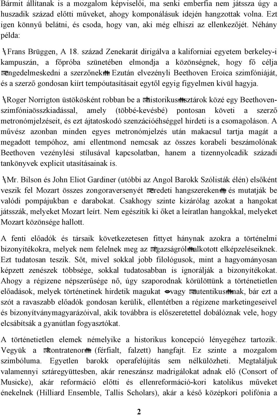 század Zenekarát dirigálva a kaliforniai egyetem berkeley-i kampuszán, a főpróba szünetében elmondja a közönségnek, hogy fő célja engedelmeskedni a szerzőnek.