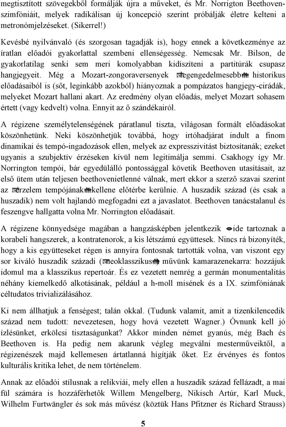 Bilson, de gyakorlatilag senki sem meri komolyabban kidíszíteni a partitúrák csupasz hangjegyeit.