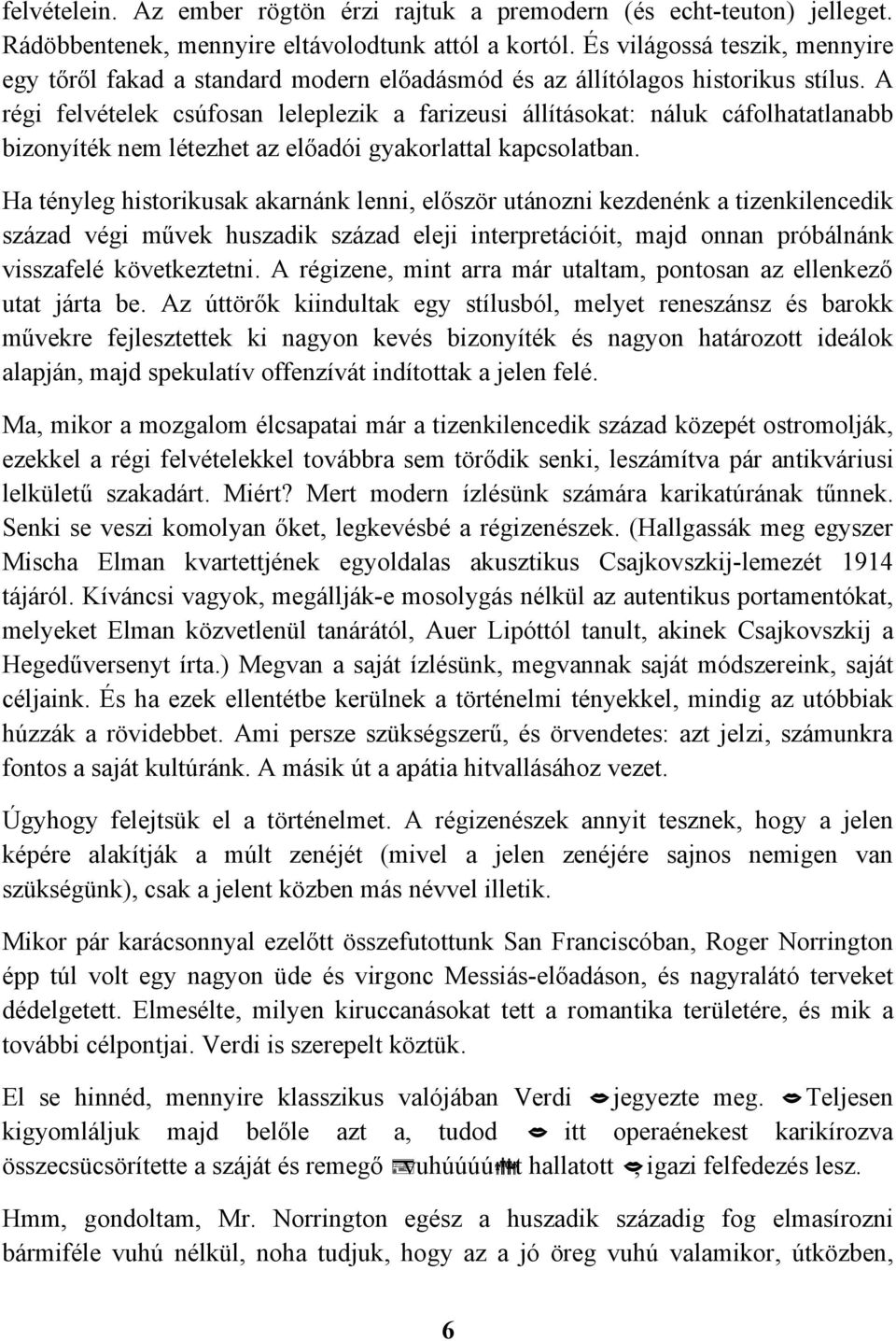 A régi felvételek csúfosan leleplezik a farizeusi állításokat: náluk cáfolhatatlanabb bizonyíték nem létezhet az előadói gyakorlattal kapcsolatban.