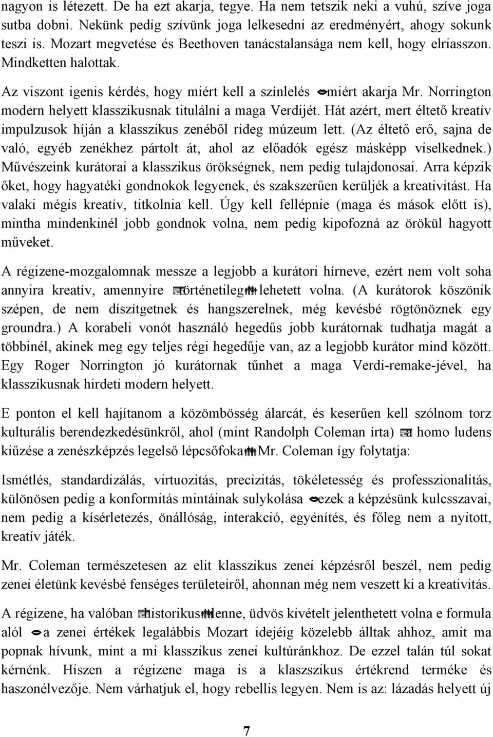 Norrington modern helyett klasszikusnak titulálni a maga Verdijét. Hát azért, mert éltető kreatív impulzusok híján a klasszikus zenéből rideg múzeum lett.