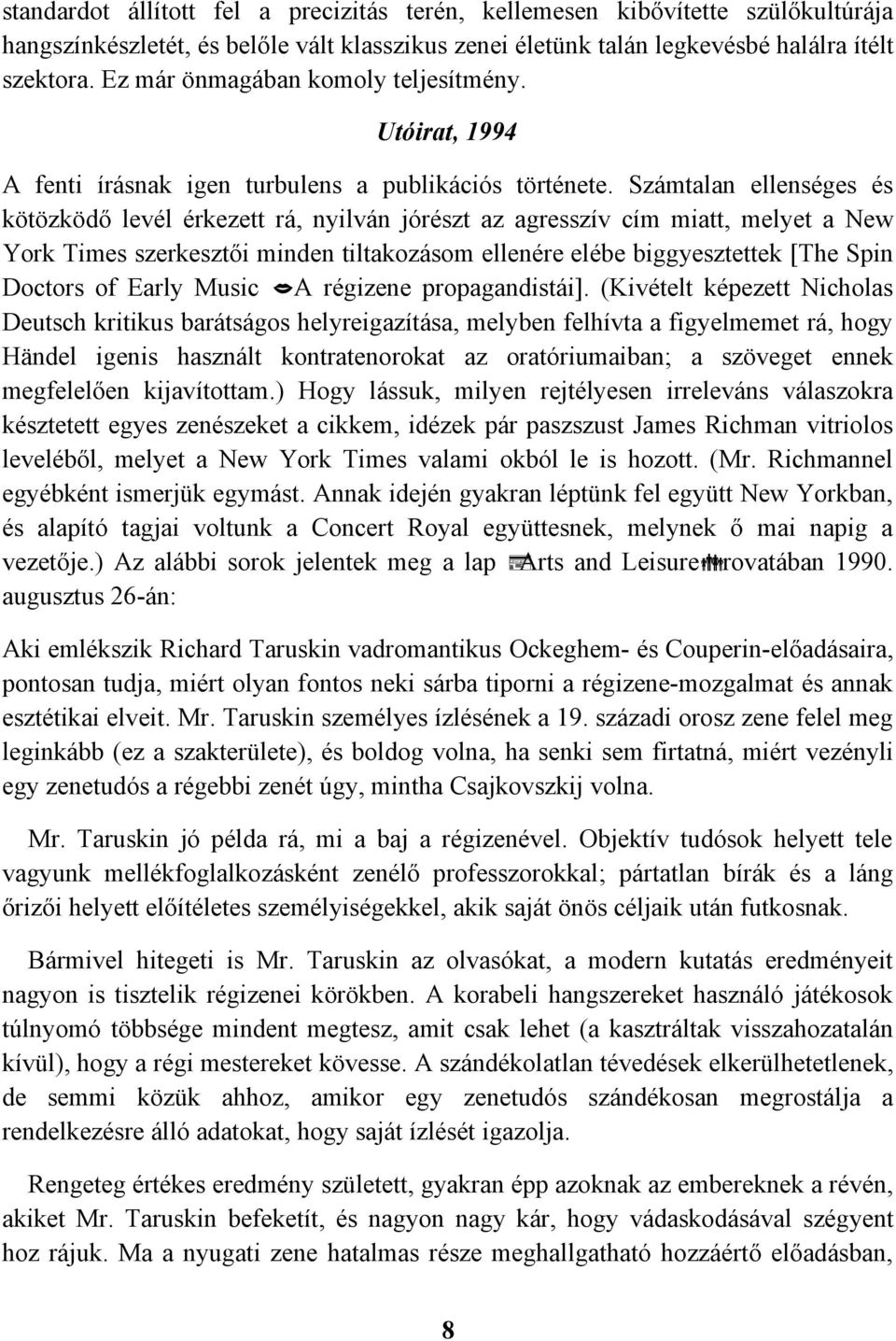 Számtalan ellenséges és kötözködő levél érkezett rá, nyilván jórészt az agresszív cím miatt, melyet a New York Times szerkesztői minden tiltakozásom ellenére elébe biggyesztettek [The Spin Doctors of