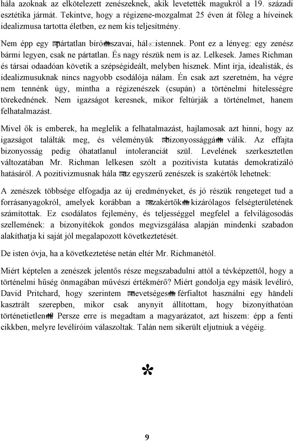 Pont ez a lényeg: egy zenész bármi legyen, csak ne pártatlan. És nagy részük nem is az. Lelkesek. James Richman és társai odaadóan követik a szépségideált, melyben hisznek.