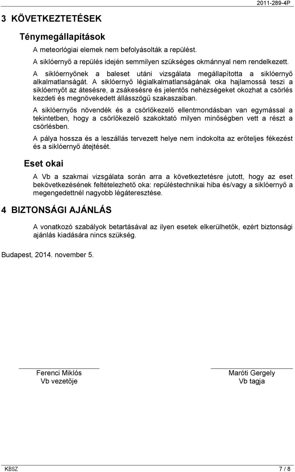 A siklóernyő légialkalmatlanságának oka hajlamossá teszi a siklóernyőt az átesésre, a zsákesésre és jelentős nehézségeket okozhat a csörlés kezdeti és megnövekedett állásszögű szakaszaiban.