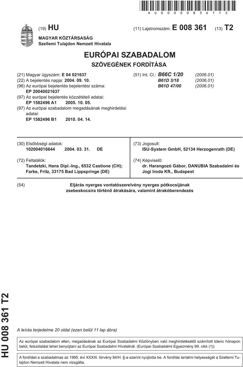 2004. 09. 10. (96) Az európai bejelentés bejelentési száma: EP 20040021637 (97) Az európai bejelentés közzétételi adatai: EP 1582496 A1 2005. 10. 05.