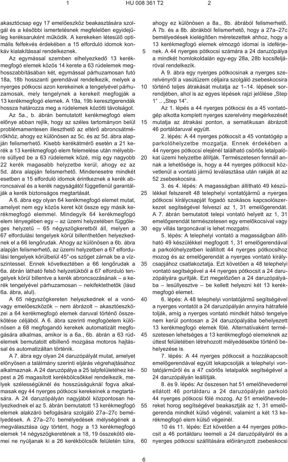 Az egymással szemben elhelyezkedõ 13 kerékmegfogó elemek közös 14 kerete a 63 rúdelemek meghosszabbításában két, egymással párhuzamosan futó 18a, 18b hosszanti gerendával rendelkezik, melyek a