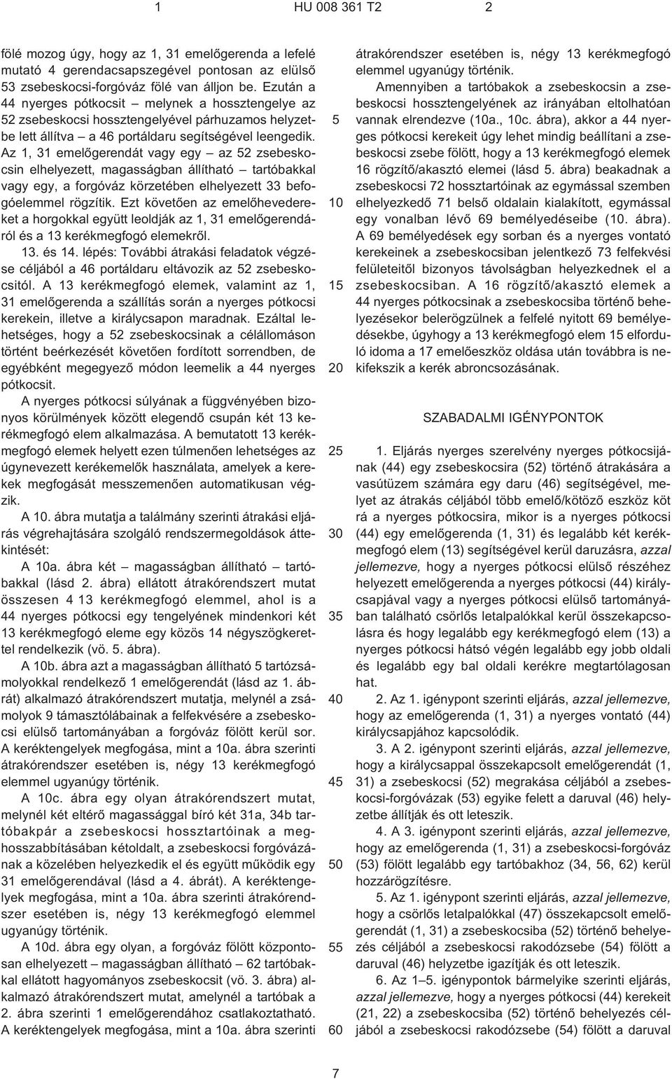 Az 1, 31 emelõgerendát vagy egy az 52 zsebeskocsin elhelyezett, magasságban állítható tartóbakkal vagy egy, a forgóváz körzetében elhelyezett 33 befogóelemmel rögzítik.