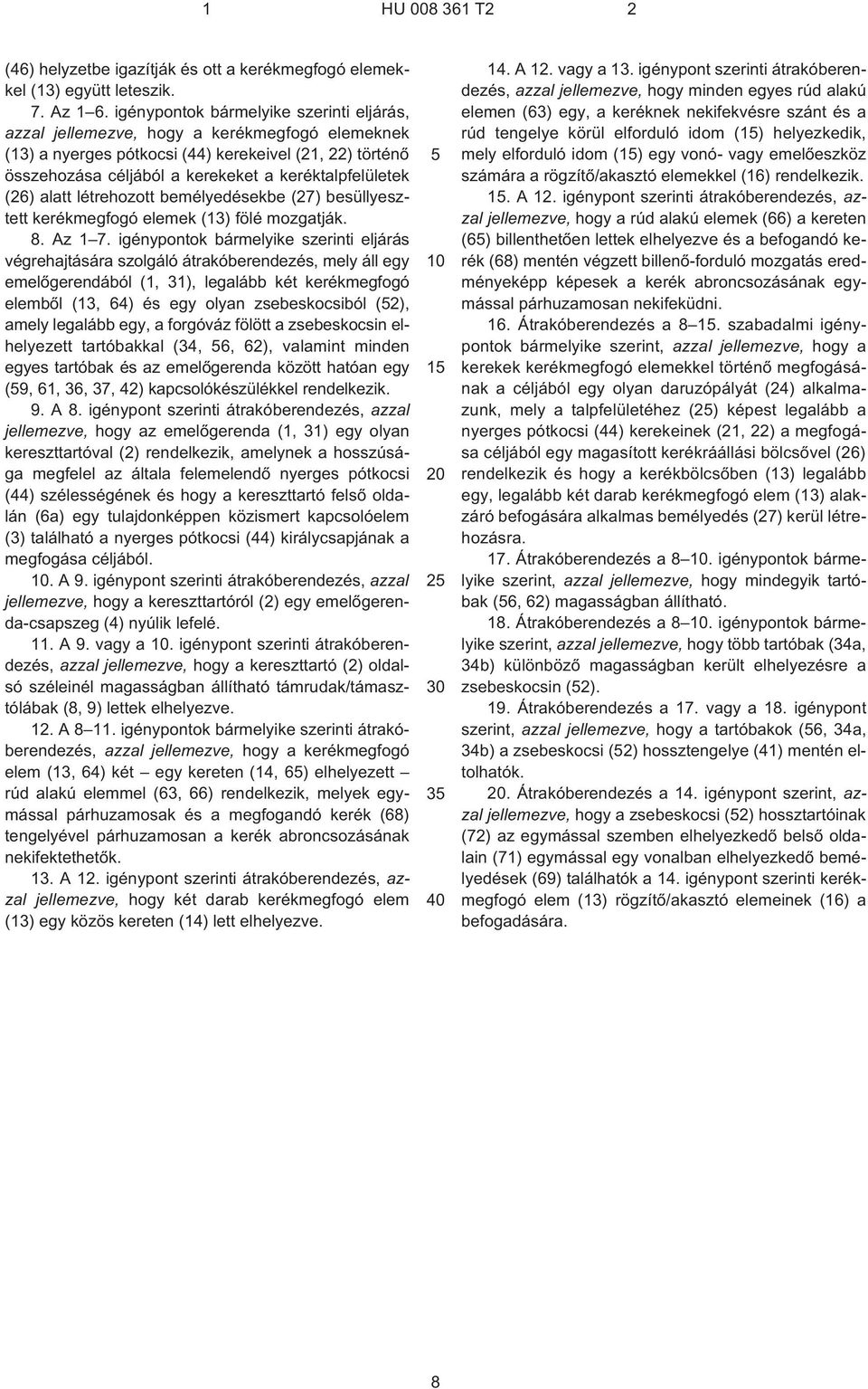 (26) alatt létrehozott bemélyedésekbe (27) besüllyesztett kerékmegfogó elemek (13) fölé mozgatják. 8. Az 1 7.