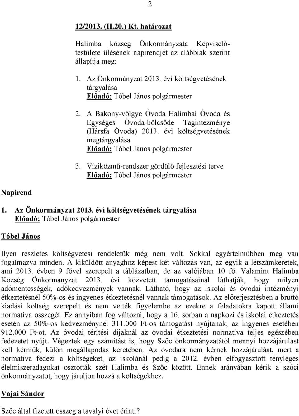 évi költségvetésének megtárgyalása Előadó: polgármester 3. Víziközmű-rendszer gördülő fejlesztési terve Előadó: polgármester Napirend 1. Az Önkormányzat 2013.