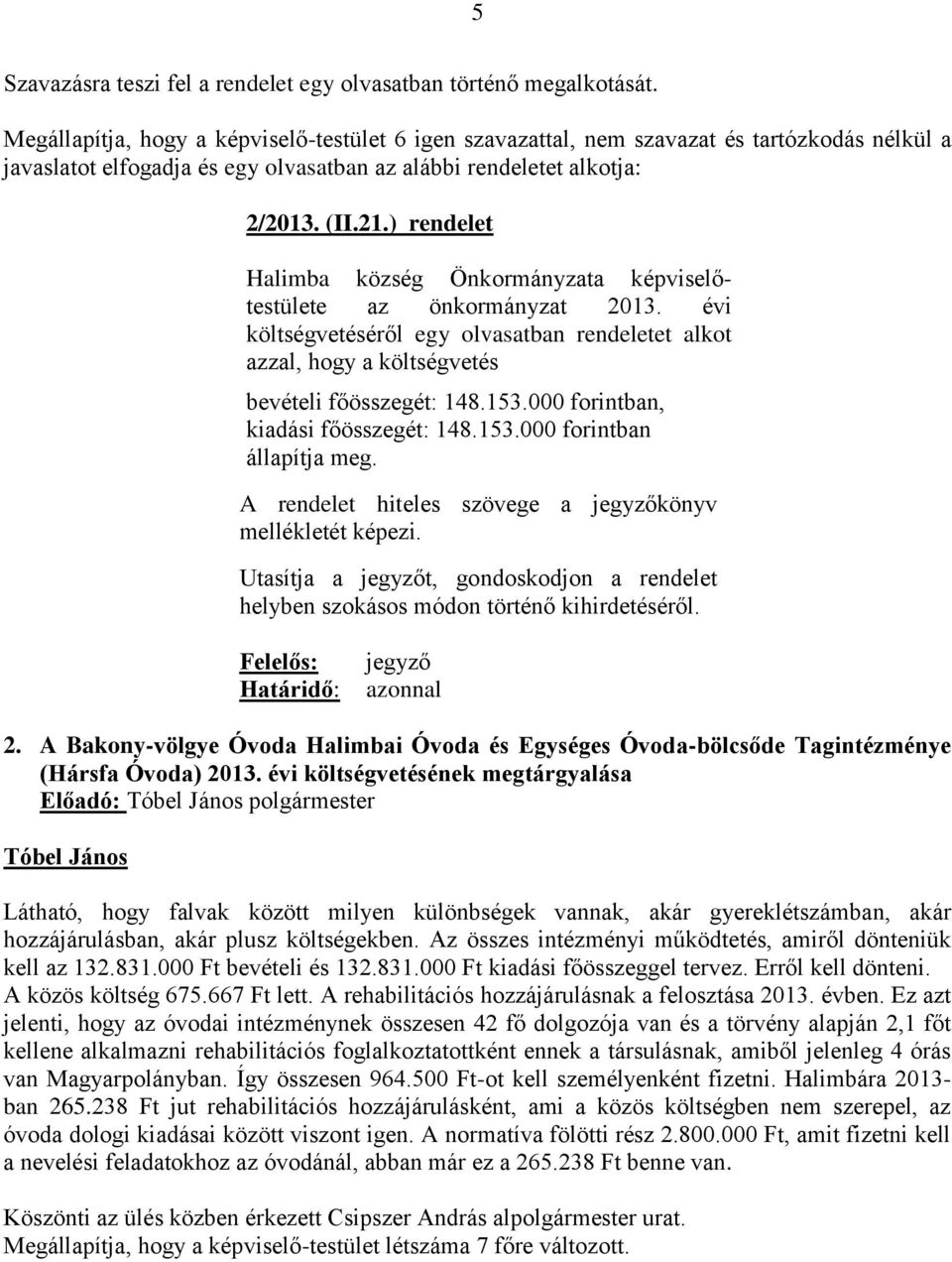 ) rendelet Halimba község Önkormányzata képviselőtestülete az önkormányzat 2013. évi költségvetéséről egy olvasatban rendeletet alkot azzal, hogy a költségvetés bevételi főösszegét: 148.153.