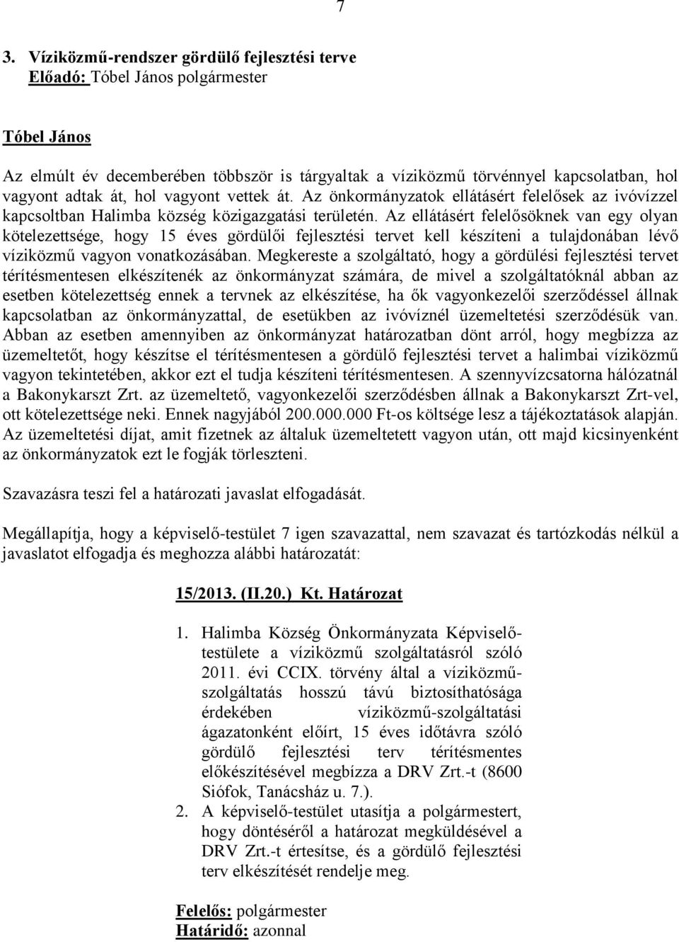 Az ellátásért felelősöknek van egy olyan kötelezettsége, hogy 15 éves gördülői fejlesztési tervet kell készíteni a tulajdonában lévő víziközmű vagyon vonatkozásában.