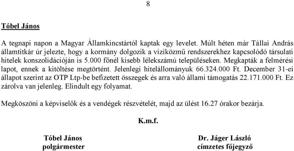 000 főnél kisebb lélekszámú településeken. Megkapták a felmérési lapot, ennek a kitöltése megtörtént. Jelenlegi hitelállományuk 66.324.000 Ft.