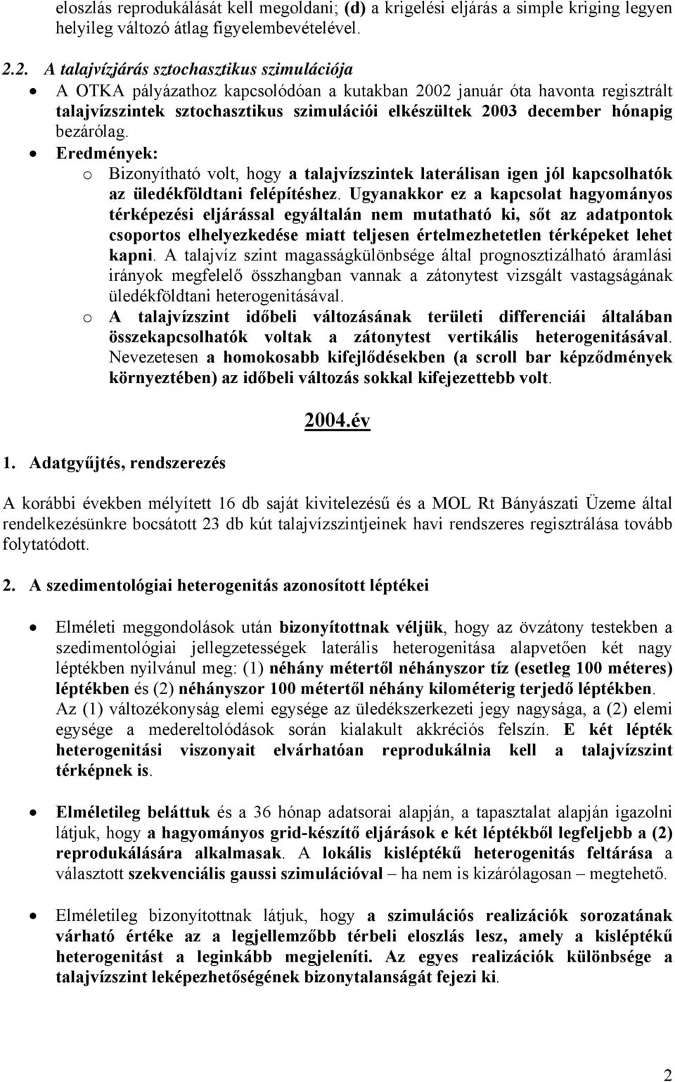 hónapig bezárólag. Eredmények: o Bizonyítható volt, hogy a talajvízszintek laterálisan igen jól kapcsolhatók az üledékföldtani felépítéshez.