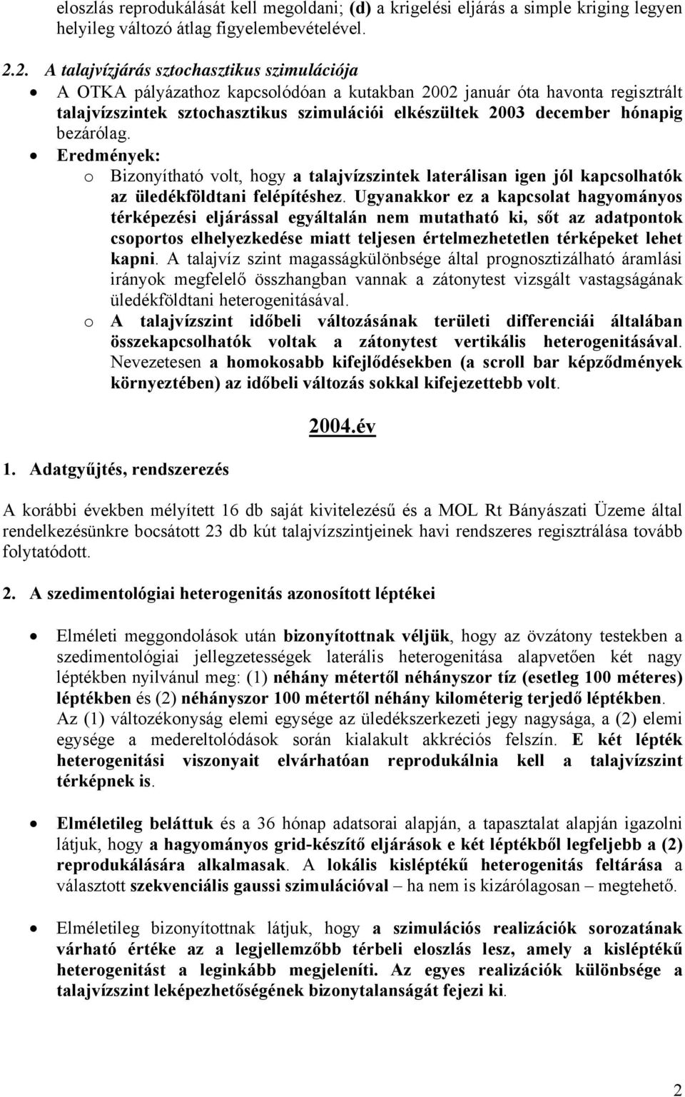 hónapig bezárólag. Eredmények: o Bizonyítható volt, hogy a talajvízszintek laterálisan igen jól kapcsolhatók az üledékföldtani felépítéshez.