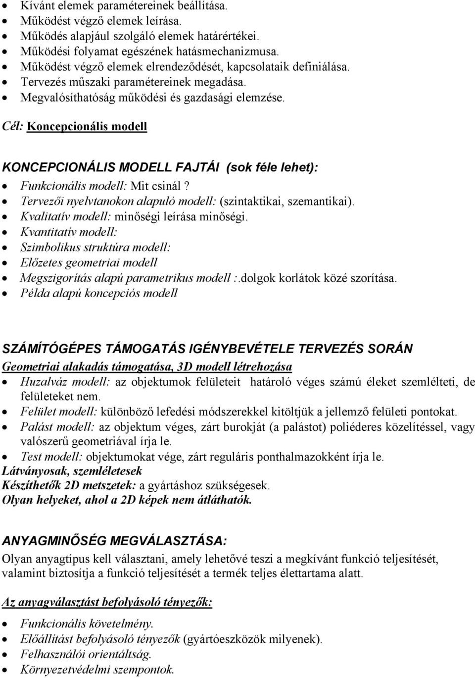 Cél: Koncepcionális modell KONCEPCIONÁLIS MODELL FAJTÁI (sok féle lehet): Funkcionális modell: Mit csinál? Tervezői nyelvtanokon alapuló modell: (szintaktikai, szemantikai).