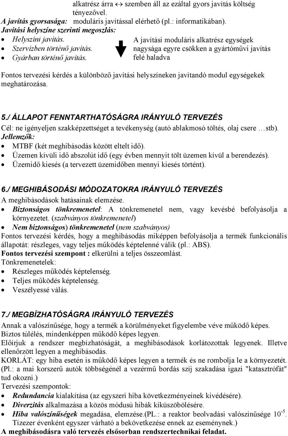 A javítási moduláris alkatrész egységek nagysága egyre csökken a gyártóművi javítás felé haladva Fontos tervezési kérdés a különböző javítási helyszíneken javítandó modul egységekek meghatározása. 5.