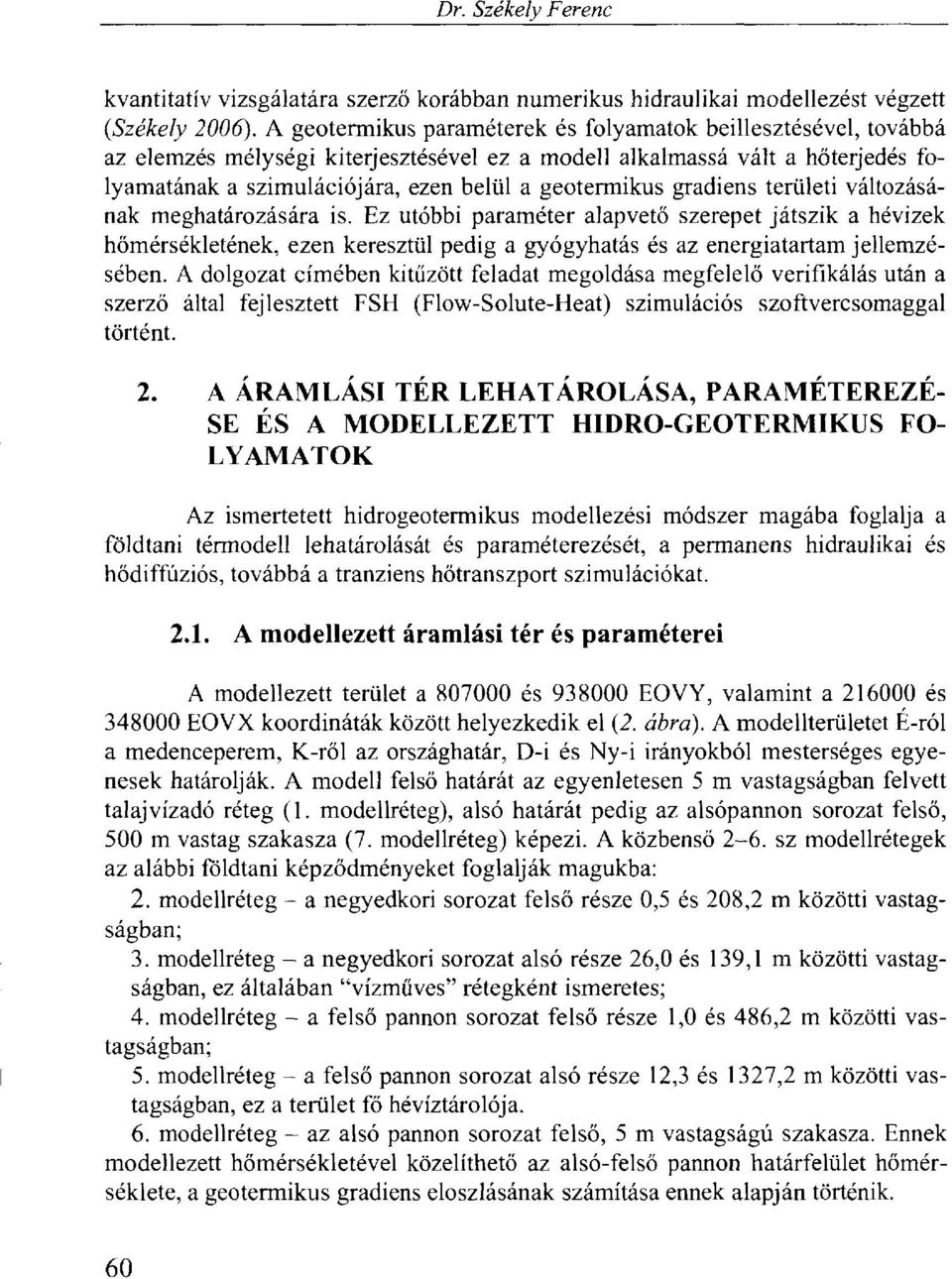 gradiens területi változásának meghatározására is. Ez utóbbi paraméter alapvető szerepet játszik a hévizek hőmérsékletének, ezen keresztül pedig a gyógyhatás és az energiatartam jellemzésében.