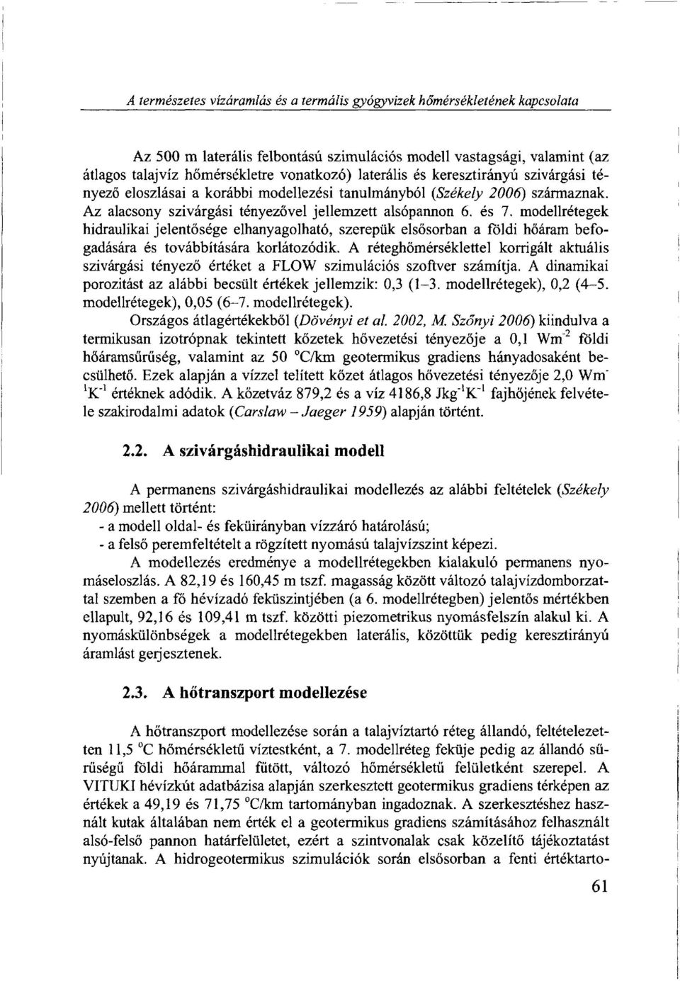 modellrétegek hidraulikai jelentősége elhanyagolható, szerepük elsősorban a földi hőáram befogadására és továbbítására korlátozódik.