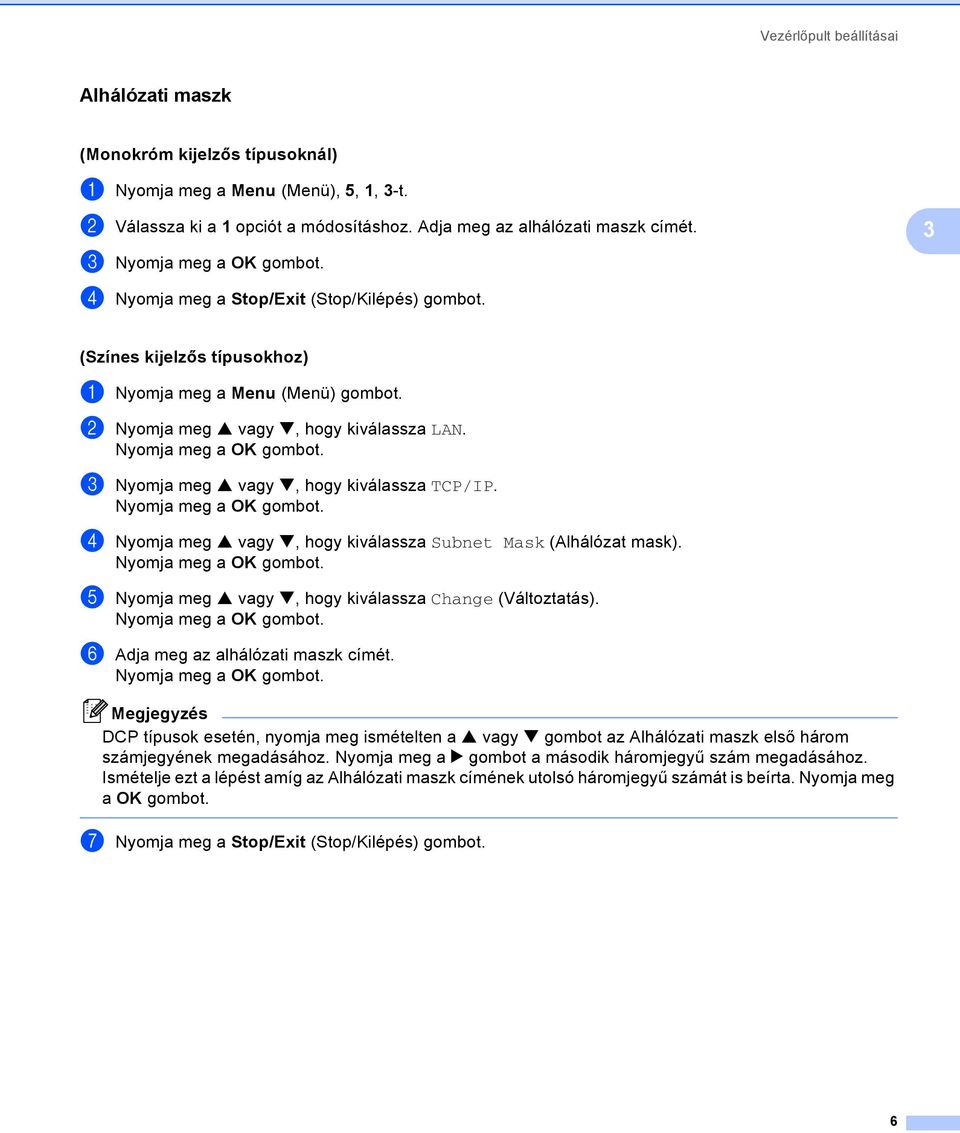c Nyomja meg a vagy b, hogy kiválassza TCP/IP. d Nyomja meg a vagy b, hogy kiválassza Subnet Mask (Alhálózat mask). e Nyomja meg a vagy b, hogy kiválassza Change (Változtatás).