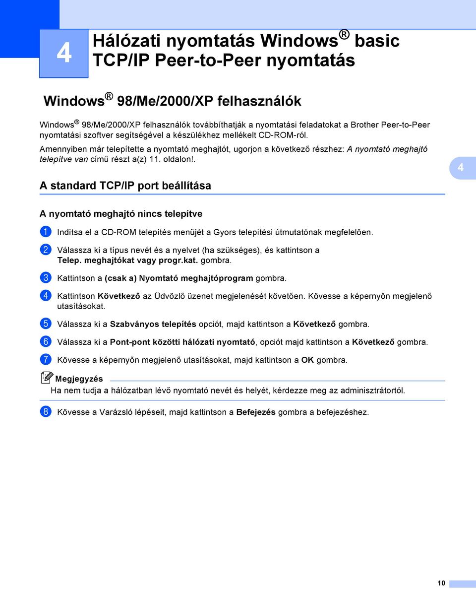 Amennyiben már telepítette a nyomtató meghajtót, ugorjon a következő részhez: A nyomtató meghajtó telepítve van című részt a(z) 11. oldalon!