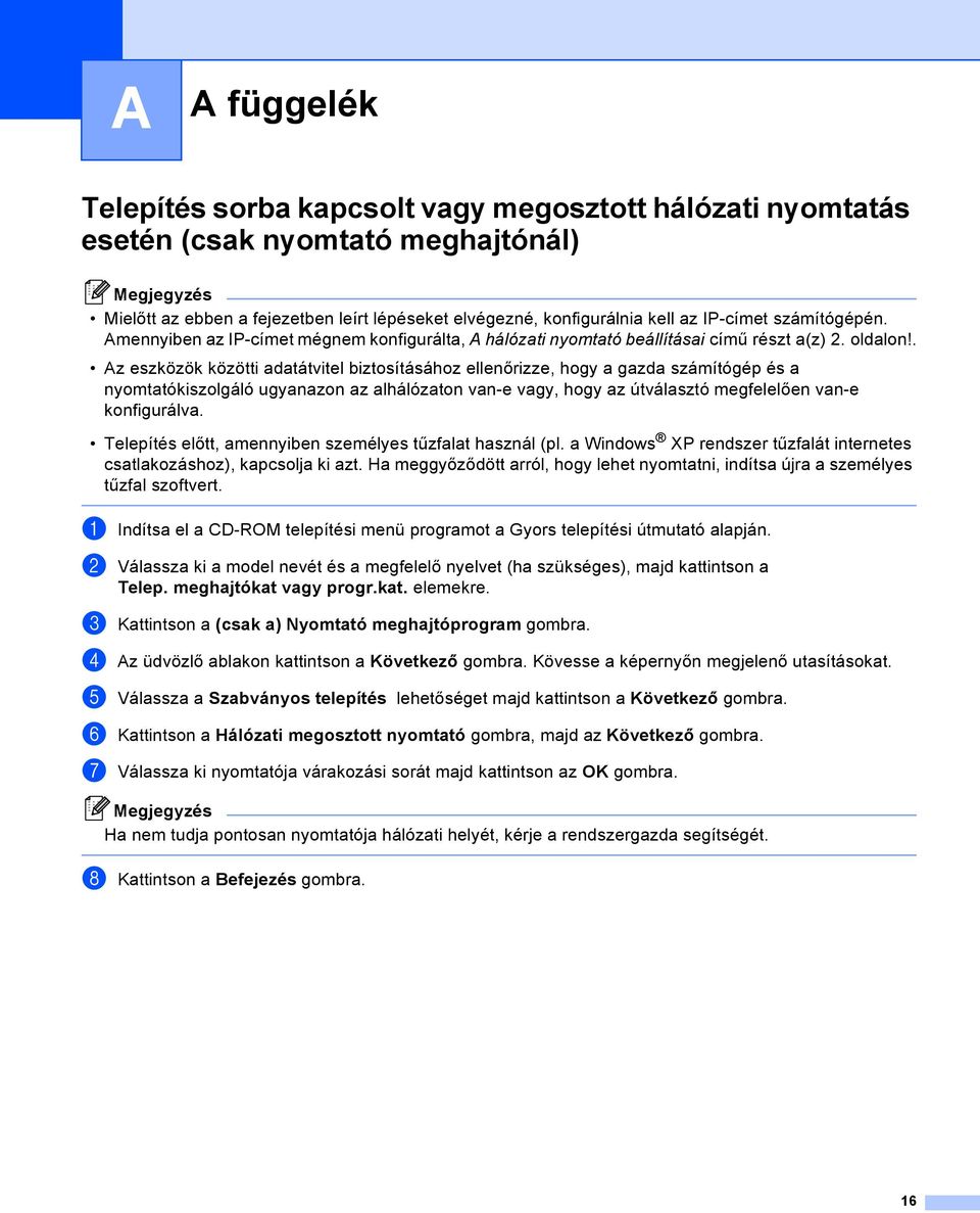 . Az eszközök közötti adatátvitel biztosításához ellenőrizze, hogy a gazda számítógép és a nyomtatókiszolgáló ugyanazon az alhálózaton van-e vagy, hogy az útválasztó megfelelően van-e konfigurálva.