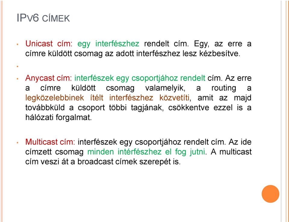 Az erre a címre küldött csomag valamelyik, a routing a legközelebbinek ítélt interfészhez közvetíti, amit az majd továbbküld a csoport