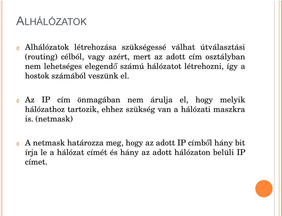 Az IP cím önmagában nem árulja el, hogy melyik hálózathoz tartozik, ehhez szükség van ahálózati maszkra is.