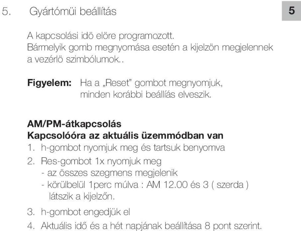 . Figyelem: Ha a Reset gombot megnyomjuk, minden korábbi beállíás elveszik.